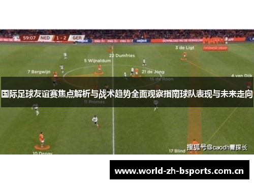 国际足球友谊赛焦点解析与战术趋势全面观察指南球队表现与未来走向